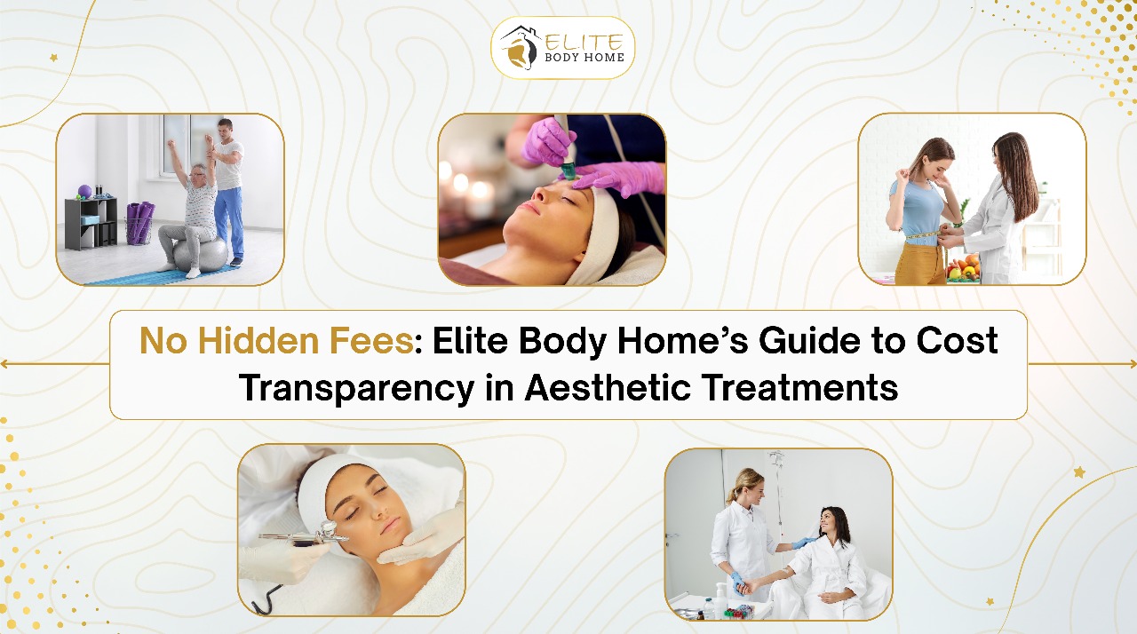No Hidden Fees: Elite Body Home’s Guide to Cost Transparency in Aesthetic Treatments