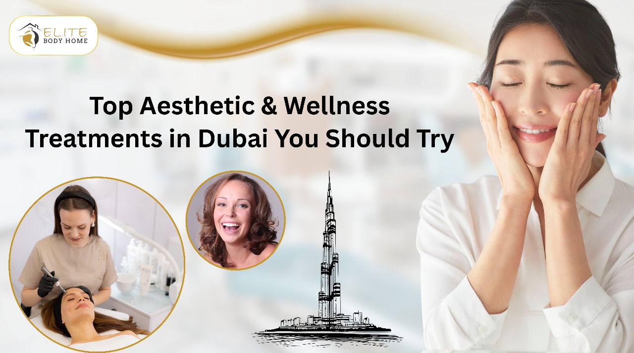 Top Aesthetic & Wellness Treatments in Dubai You Should Try